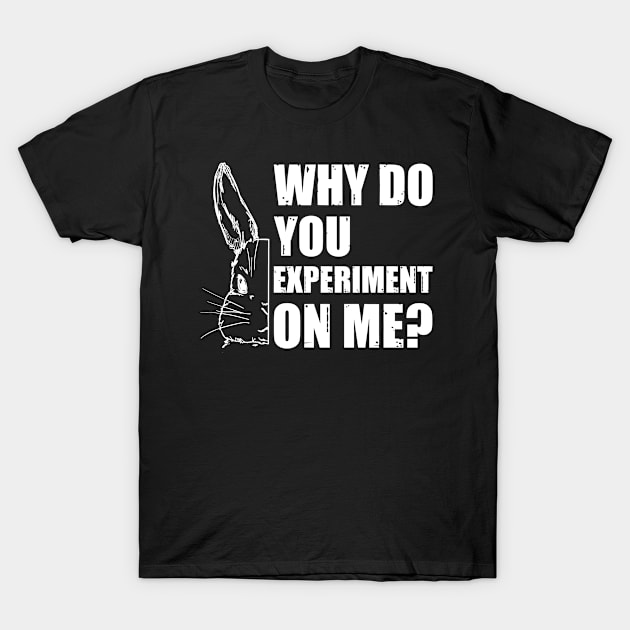 Why Do You Experiment On Me? T-Shirt by OldTony